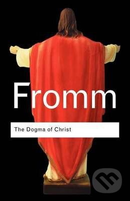 The Dogma of Christ - Erich Fromm, Routledge, 2004