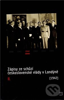 Kniha: Zápisy ze schůzí československé vlády v Londýně II. (Masarykův ústav AV ČR). Masarykův ústav AV ČR, 2011