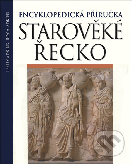 Starověké Řecko - Lesley Adkins, Roy A. Adkins, Slovart CZ, 2011