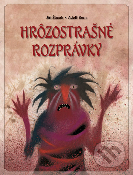 Hrôzostrašné rozprávky - Jiří Žáček, Adolf Born (ilustrácie), Slovart, 2011