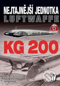 Nejtajnější jednotka Luftwaffe - KG 200 - Geoffrey J. Thomas, Barry Ketley, Naše vojsko CZ, 2011