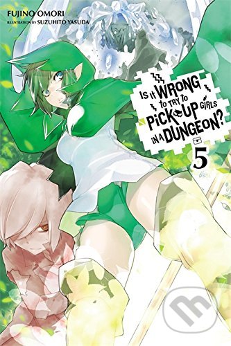 Is It Wrong to Try to Pick up Girls in a Dungeon? 5 - Fujino Omori, Suzuhito Yasuda (ilustrátor), Yen Press, 2016