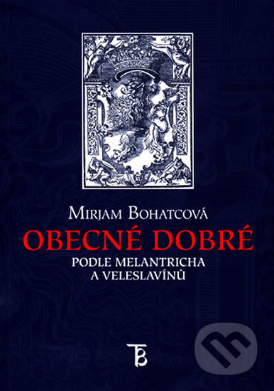 Obecné dobré podle Melantricha a Veleslavínů - Mirjam Bohatcová, Karolinum, 2005