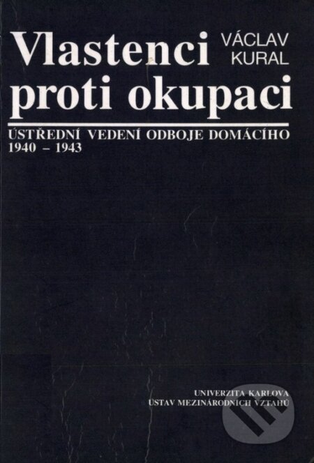 Vlastenci proti okupaci: ústřední vedení odboje domácího 1940-1943 - Václav Kural, Karolinum, 1997
