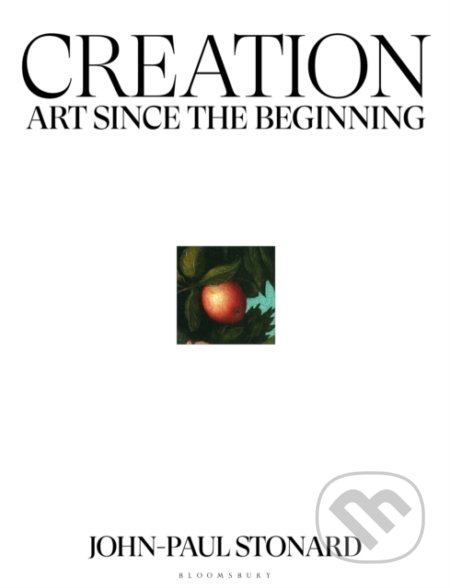 Creation : Art Since the Beginning - John-Paul Stonard, Bloomsbury, 2021