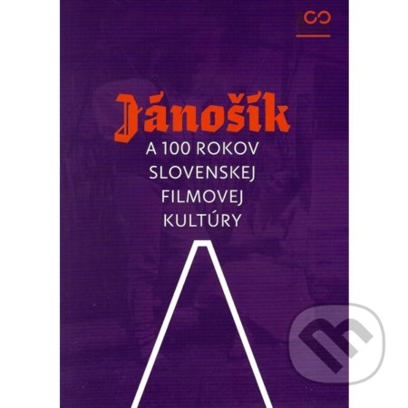 Jánošík a 100 rokov slovenskej filmovej kultúry - Renáta Šmatláková a kol., Slovenský filmový ústav, 2021