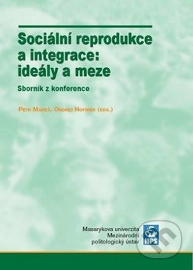 Sociální reprodukce a integrace: ideály a meze - Ondřej Hofírek, Muni Press, 2007