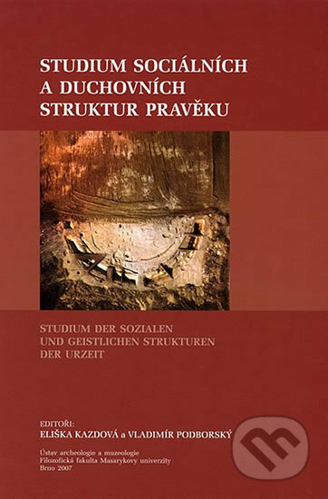 Studium sociálních a duchovních struktur pravěku. Studium der sozialen und geistlichen Strukturen der Urzeit - Eliška Kazdová, Muni Press, 2007