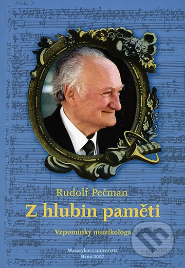 Z hlubin paměti: Vzpomínky muzikologa - Rudolf Pečman, Muni Press, 2007