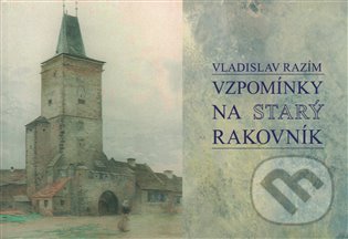 Vzpomínky na Starý Rakovník - Vladislav Razím, Rabasova galerie Rakovník, 2014