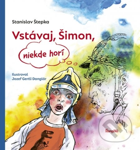 Vstávaj, Šimon, niekde horí - Stanislav Štepka, Jozef Gertli Danglár (ilustrátor), Stonožka, 2021