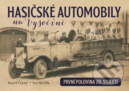 Hasičské automobily na Vysočině (první polovina 20. století) - Ivo Havlík, Karel Černý, Tváře, 2021
