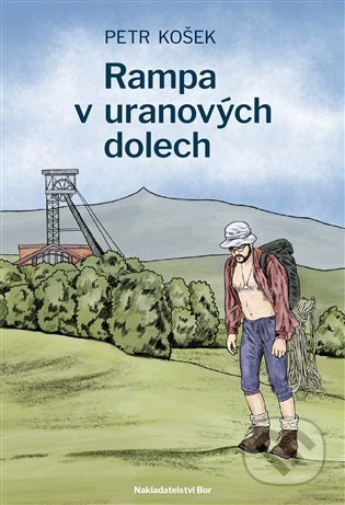 Rampa v uranových dolech - Petr Košek, Nakladatelství Bor, 2021