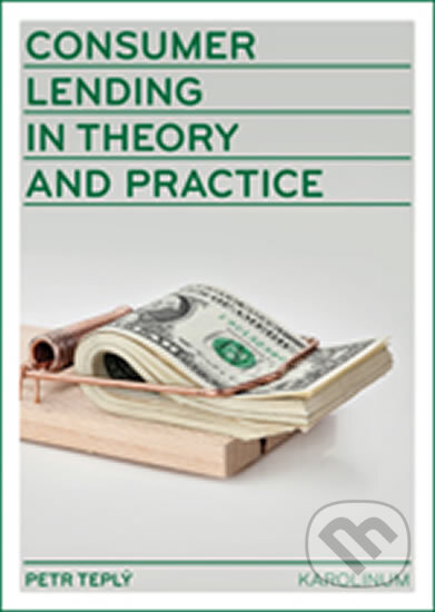 Consumer Lending in Theory and Practice - Petr Teplý, Karolinum, 2016