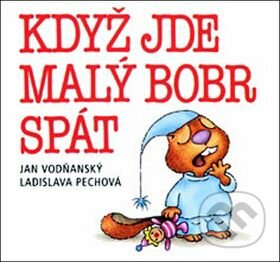 Když jde malý bobr spát - Jan Vodňanský, Ladislava Pechová (ilustrácie), Nakladatelství Fragment, 2002