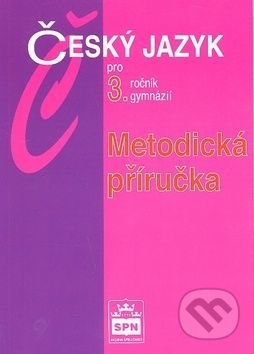 Český jazyk pro 3. ročník gymnázií - Jiří Kostečka, SPN - pedagogické nakladatelství, 2005