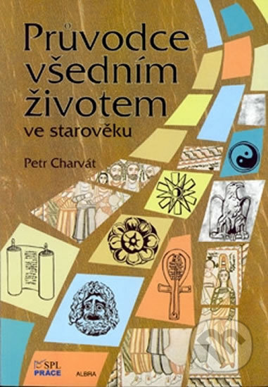 Průvodce všedním životem ve starověku - Petr Charvát, Práce, 2009
