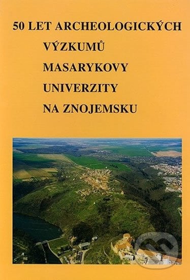 50 let archeologických výzkumů Masarykovy univerzity na Znojemsku - Vladimír Podborský, Muni Press, 2001