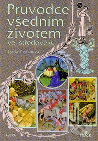 Průvodce všedním životem ve středověku - Lydia Petráňová, Práce, 2002