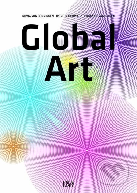 Global Art - Irene Gludowacz, Silvia von Bennigsen, Susanne van Hagen - kniha z kategorie Umění, design a architektura