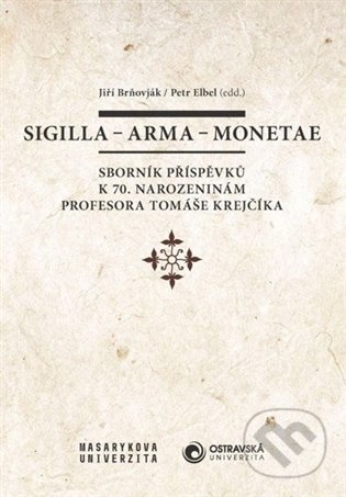 Sigilla – arma – monetae - Petr Elbel, Jiří Brňovják, Masarykova univerzita, 2021