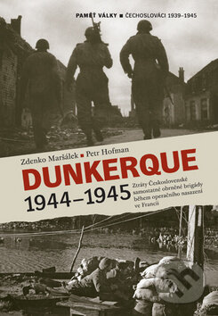 Dunkerque 1944 - 1945 - Zdenko Maršálek, Petr Hofman, Nakladatelství Lidové noviny, 2011
