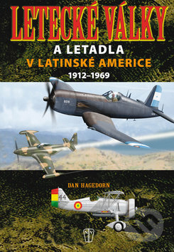 Letecké války a letadla v Latinské Americe 1912 - 1969 - Dan Hagedorn, Naše vojsko CZ, 2011