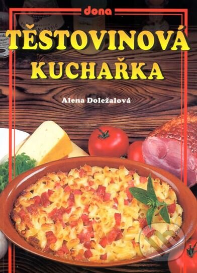 Těstovinová kuchařka - Alena Doležalová, Dona, 2002