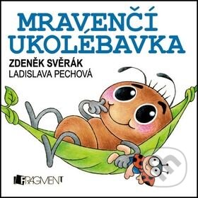 Mravenčí ukolébavka - Zdeněk Svěrák, Ladislava Pechová (ilustrátor), Nakladatelství Fragment, 2010