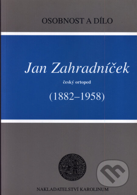 Jan Zahradníček (1882-1958) - Český ortoped - Václav Tošovský, Karolinum, 2001