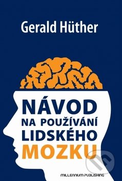 Návod na používání lidského mozku - Gerald Hüther, Millennium Publishing, 2011
