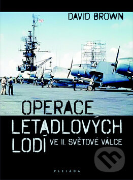 Operace letadlových lodí ve II. světové válce - David Brown, Plejáda, 2011