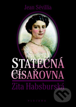 Statečná císařovna Zita Habsburská - Jean Sévillia, Plejáda, 2011