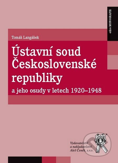 Ústavní soud Československé republiky a jeho osudy v letech 1920 - 1948 - Tomáš Langášek, Aleš Čeněk, 2011