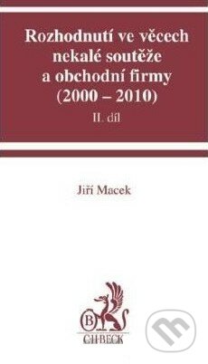 Rozhodnutí ve věcech nekalé soutěže a obchodní firmy (2000 - 2010) - II. díl - Jiří Macek, C. H. Beck, 2011