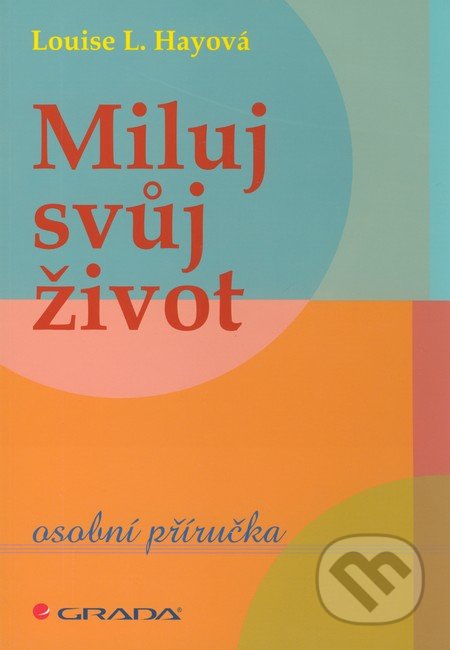 Miluj svůj život - Louise L. Hay, Grada, 2011