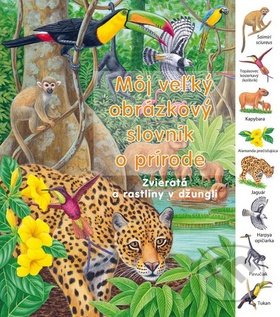 Môj veľký obrázkový slovník o prírode - Zvieratá a rastliny v džungli, Svojtka&Co., 2011