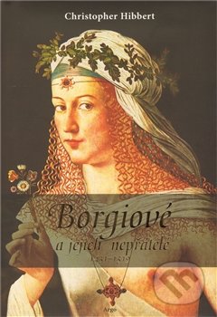 Borgiové a jejich nepřátelé (1431 - 1519) - Christopher Hibbert, Argo, 2011