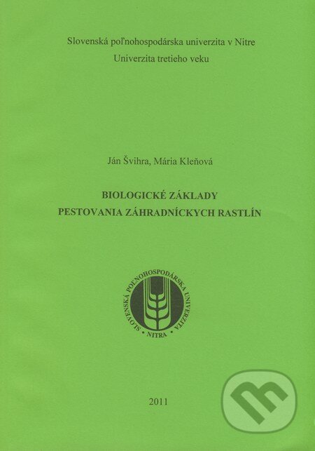 Biologické základy pestovania záhradníckych rastlín - Ján Švihra, Mária Kleňová, Slovenská poľnohospodárska univerzita v Nitre, 2011