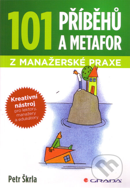 101 příbehů a metafor z manažerské praxe - Petr Škrla, Grada, 2011