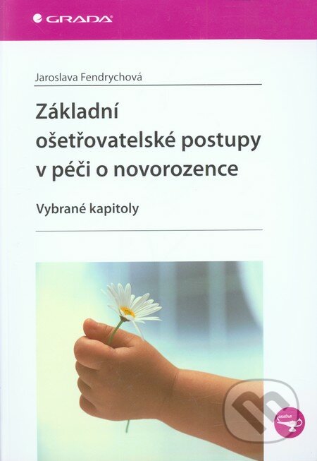 Základní ošetřovatelské postupy v péči o novorezence - Jaroslava Fendrychová, Grada, 2011