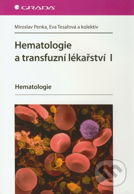 Hematologie a transfuzní lékařství I. - Miroslav Penka, Eva Tesařová a kol., Grada, 2011