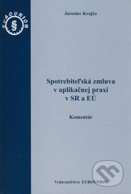 Spotrebiteľská zmluva v aplikačnej praxi v SR a EÚ - Jaroslav Krajčo, Eurounion, 2011