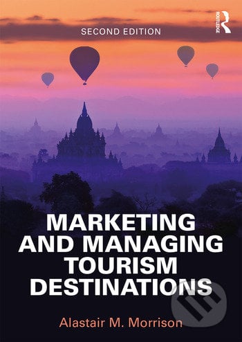 Marketing and Managing Tourism Destinations - Alastair M. Morrison, Routledge, 2018
