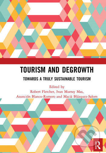 Tourism and Degrowth - Robert Fletcher, Ivan Murray Mas, Asunción Blanco Romero, Maci&#224; Blázquez-Salom, Routledge, 2021