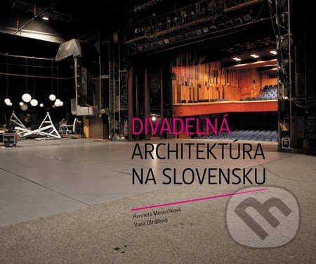 Divadelná architektúra na Slovensku - Henrieta Moravčíková, Viera Dlháňová, Divadelný ústav, 2011
