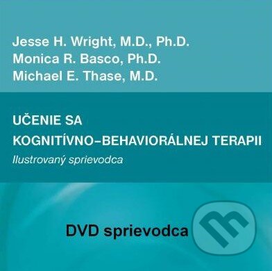 DVD sprievodca - Učenie sa kognitívno-behaviorálnej terapie - Jesse Wright, Monica R. Basco, Michael E. Thase, 