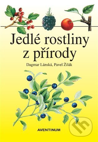 Jedlé rostliny z přírody - Dagmar Lánská, Pavel Žilák (Ilustrátor), Aventinum, 2021