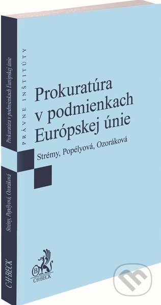 Prokuratúra v podmienkach Európskej únie - Tomáš Strémy, Klaudia Popélyová, Lilla Ozoráková, C. H. Beck SK, 2021