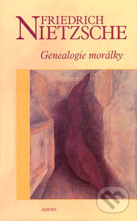 Genealogie morálky - Friedrich Nietzsche, Nakladatelství Aurora, 2007
